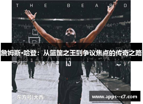 詹姆斯·哈登：从篮筐之王到争议焦点的传奇之路