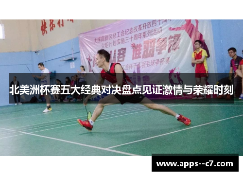 北美洲杯赛五大经典对决盘点见证激情与荣耀时刻