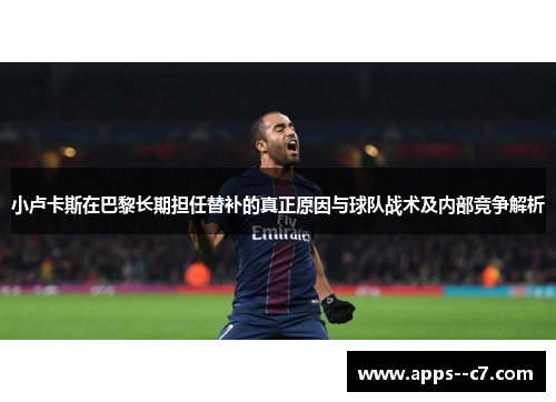 小卢卡斯在巴黎长期担任替补的真正原因与球队战术及内部竞争解析