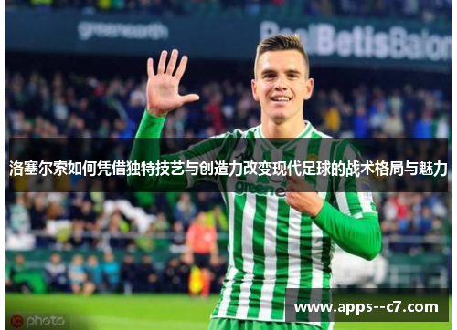 洛塞尔索如何凭借独特技艺与创造力改变现代足球的战术格局与魅力