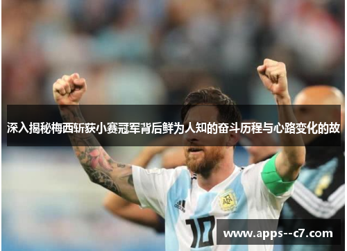 深入揭秘梅西斩获小赛冠军背后鲜为人知的奋斗历程与心路变化的故
