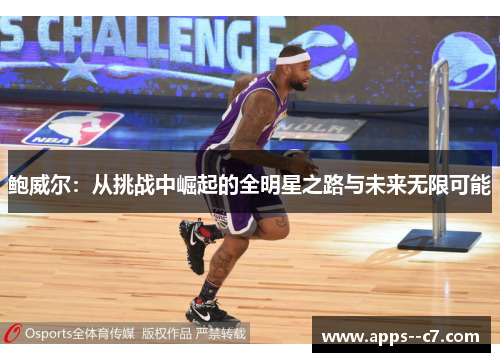 鲍威尔：从挑战中崛起的全明星之路与未来无限可能