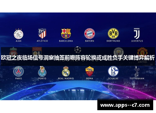欧冠之夜临场信号洞察抽签前瞻阵容轮换或成胜负手关键博弈解析