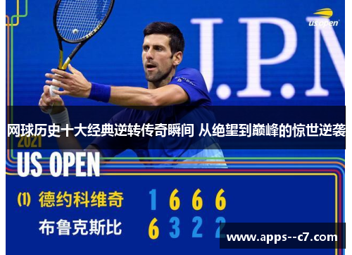 网球历史十大经典逆转传奇瞬间 从绝望到巅峰的惊世逆袭